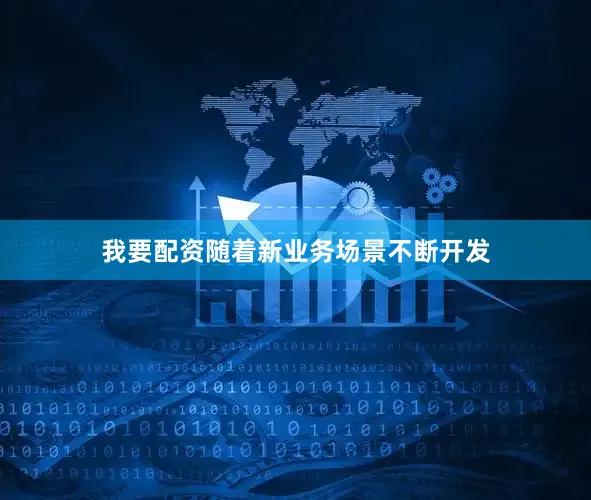 我要配资随着新业务场景不断开发