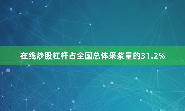 在线炒股杠杆占全国总体采浆量的31.2%