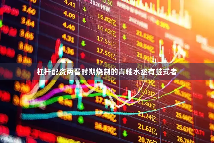杠杆配资两晋时期烧制的青釉水丞有蛙式者
