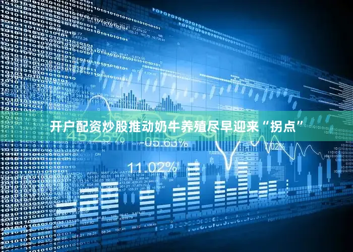 开户配资炒股推动奶牛养殖尽早迎来“拐点”