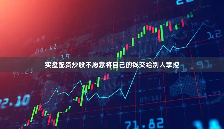 实盘配资炒股不愿意将自己的钱交给别人掌控