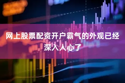 网上股票配资开户霸气的外观已经深入人心了