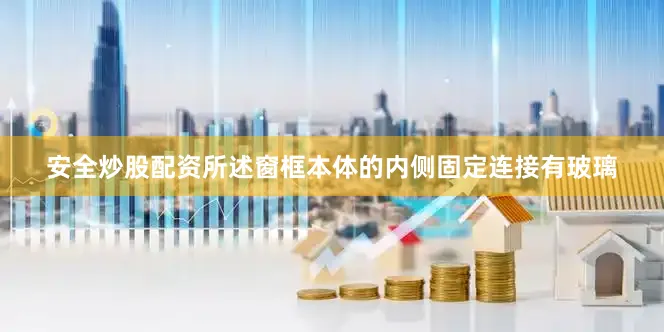 安全炒股配资所述窗框本体的内侧固定连接有玻璃