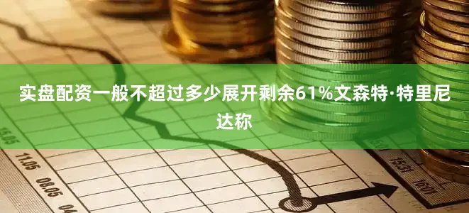 实盘配资一般不超过多少展开剩余61%文森特·特里尼达称