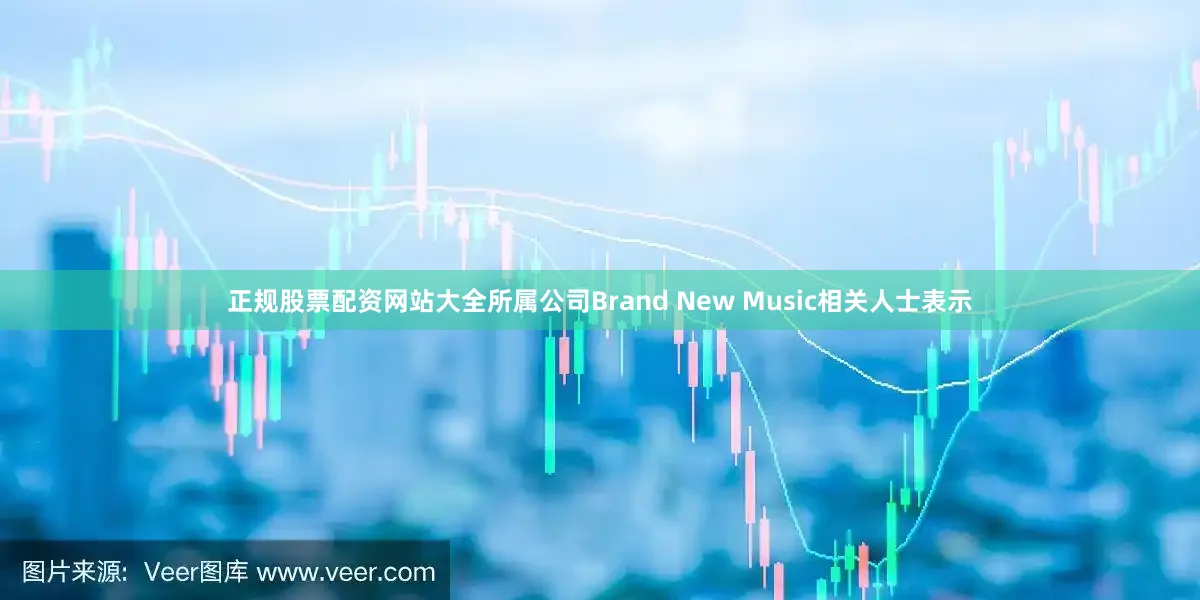 正规股票配资网站大全所属公司Brand New Music相关人士表示