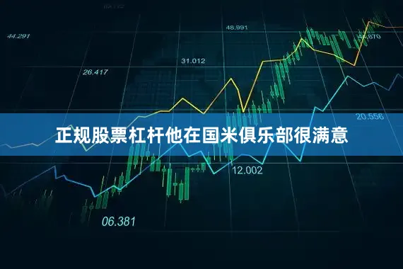 正规股票杠杆他在国米俱乐部很满意