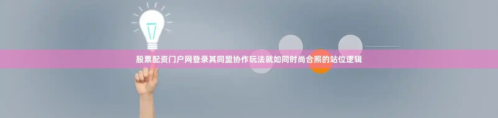 股票配资门户网登录其同盟协作玩法就如同时尚合照的站位逻辑
